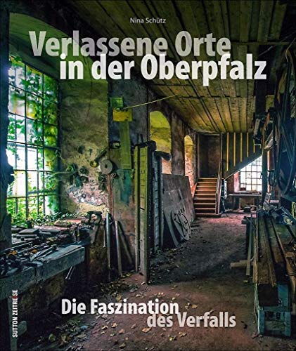 Verlassene Orte in der Oberpfalz – faszinierende Fotografien geheimnisvoller Lost Places zwischen Weiden, Amberg und Regensburg, die den Verfall alter ... Die Faszination des Verfalls