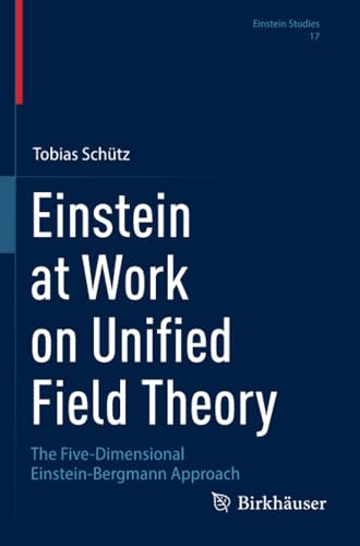 Einstein at Work on Unified Field Theory: The Five-Dimensional Einstein-Bergmann Approach (Einstein Studies, Band 17) von Birkhäuser