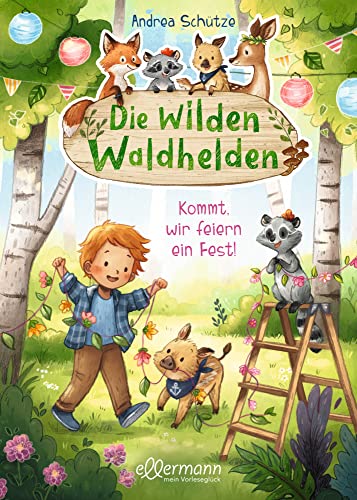 Die wilden Waldhelden. Kommt, wir feiern ein Fest!: Mutmachendes Vorlesebuch über Hilfsbereitschaft für Kinder ab 4 Jahren von ellermann