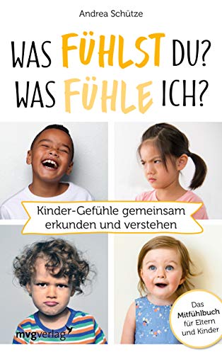 Was fühlst du? Was fühle ich?: Kinder-Gefühle gemeinsam erkunden und verstehen. Das Mitfühlbuch für Eltern und Kinder Was fühlst du? Was fühle ich?: Kinder-Gefühle gemeinsam erkunden und verstehen. Das Mitfühlbuch für Eltern und Kinder