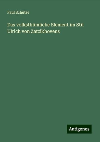Das volksthümliche Element im Stil Ulrich von Zatzikhovens von Antigonos Verlag