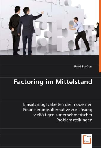 Factoring im Mittelstand: Einsatzmöglichkeiten der modernen Finanzierungsalternative zur Lösung vielfältiger, unternehmerischer Problemstellungen von VDM Verlag Dr. Müller