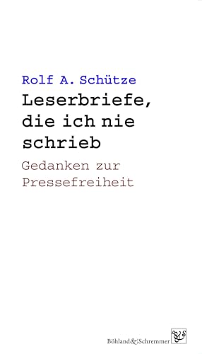 Leserbriefe, die ich nie schrieb: Gedanken zur Pressefreiheit von Böhland & Schremmer Verlag