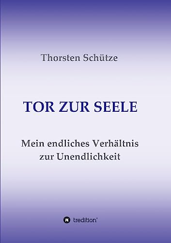 TOR ZUR SEELE: Mein endliches Verhältnis zur Unendlichkeit