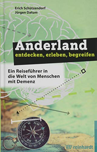 Anderland entdecken, erleben, begreifen: Ein Reiseführer in die Welt von Menschen mit Demenz