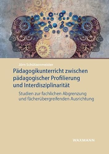Pädagogikunterricht zwischen pädagogischer Profilierung und Interdisziplinarität: Studien zur fachlichen Abgrenzung und fächerübergreifenden Ausrichtung von Waxmann Verlag GmbH