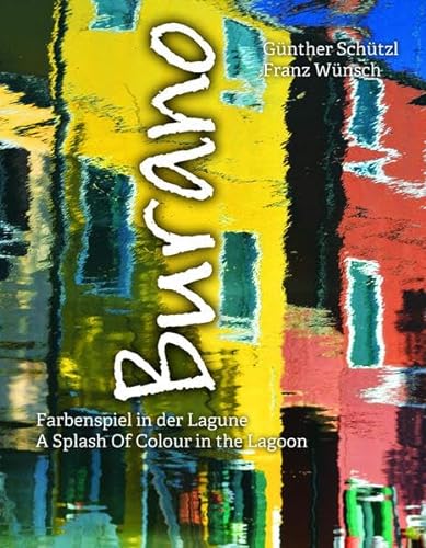 Burano: Farbenspiel in der Lagune - A Splash of Colour in the Lagoon von Schützl, Günther