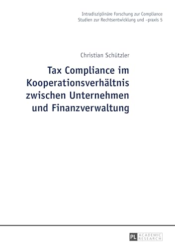 Tax Compliance im Kooperationsverhältnis zwischen Unternehmen und Finanzverwaltung: Dissertationsschrift (Intradisziplinäre Forschung zur Compliance, Band 5) von Lang, Peter GmbH
