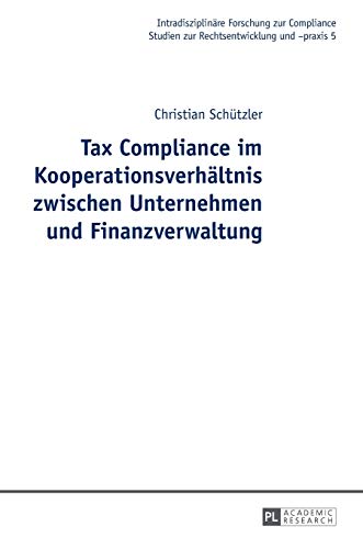 Tax Compliance im Kooperationsverhältnis zwischen Unternehmen und Finanzverwaltung: Dissertationsschrift (Intradisziplinäre Forschung zur Compliance, Band 5)