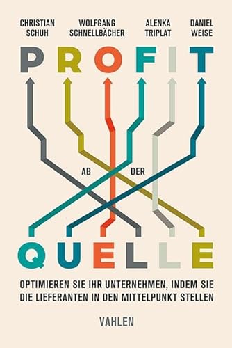 Profit ab der Quelle: Wie Sie Ihr Unternehmen umgestalten, indem Sie die Lieferanten in den Mittelpunkt stellen von Vahlen