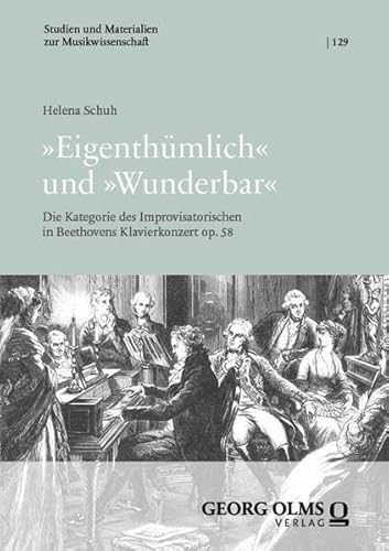 »Eigenthümlich« und »Wunderbar«: Die Kategorie des Improvisatorischen in Beethovens Klavierkonzert op. 58 (Studien und Materialien zur Musikwissenschaft)