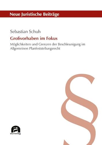 Großvorhaben im Fokus: Möglichkeiten und Grenzen der Beschleunigung im Allgemeinen Planfeststellungsrecht (Neue Juristische Beiträge) von utzverlag GmbH