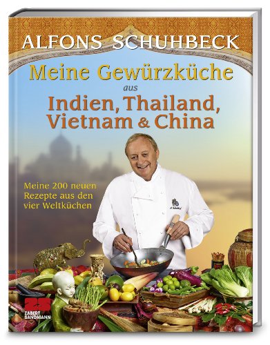 Meine Gewürzküche aus Indien, Thailand, Vietnam und China: Meine 200 neuen Rezepte aus vier Weltküchen