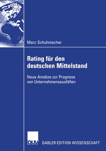 Rating für den deutschen Mittelstand: Neue Ansätze zur Prognose von Unternehmensausfällen. Diss. Rating für den deutschen Mittelstand: Neue Ansätze zur Prognose von Unternehmensausfällen. Diss.