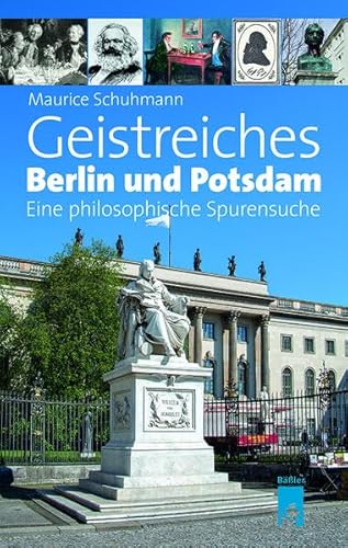 Geistreiches Berlin und Potsdam: Ein philosophiegeschichtlicher Städteführer: Eine philosophische Spurensuche Geistreiches Berlin und Potsdam: Ein philosophiegeschichtlicher Städteführer: Eine philosophische Spurensuche