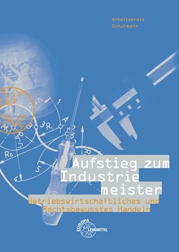 Aufstieg zum Industriemeister: Betriebswirtschaftliches und Rechtsbewusstes Handeln von Europa-Lehrmittel