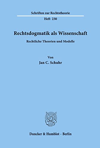 Rechtsdogmatik als Wissenschaft.: Rechtliche Theorien und Modelle. (Schriften zur Rechtstheorie, Band 230)
