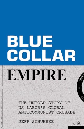 Blue Collar Empire: The Untold Story of Us Labor's Global Anticommunist Crusade von Verso