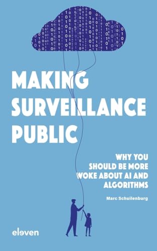 Making Surveillance Public: Why You Should Be More Woke About AI and Algorithms von Eleven international publishing