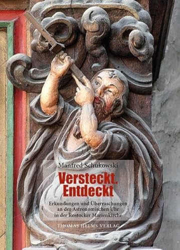 Versteckt. Entdeckt: Erkundungen und Überraschungen an der Astronomischen Uhr in der Rostocker Marienkirche