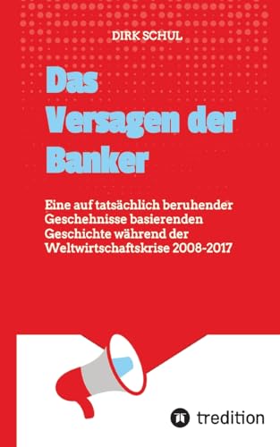 Das Versagen der Banker: Eine auf tatsächlich beruhender Geschehnisse basierenden Geschichte während der Weltwirtschaftskrise 2008-2017 von tredition