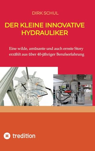 Der kleine innovative Hydrauliker: Eine wilde, amüsante und auch ernste Story erzählt aus fast 40-jähriger Berufserfahrung von tredition