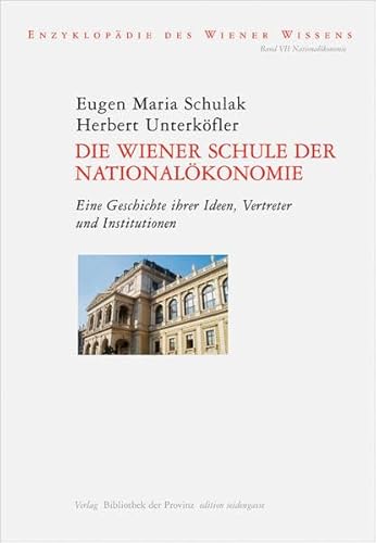 Die Wiener Schule der Nationalökonomie: Eine Geschichte ihrer Ideen, Vertreter und Institutionen (Enzyklopädie des Wiener Wissens)