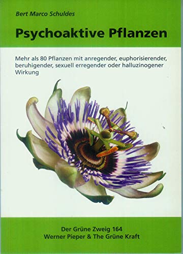 Psychoaktive Pflanzen: Mehr als 80 Pflanzen mit anregender, euphorisierender, beruhigender, sexuell erregender oder halluzinogener Wirkung