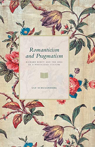 Romanticism and Pragmatism: Richard Rorty and the Idea of a Poeticized Culture Romanticism and Pragmatism: Richard Rorty and the Idea of a Poeticized Culture von MACMILLAN