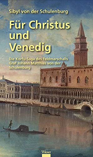 Für Christus und Venedig: Die Korfu-Saga des Feldmarschalls Graf Johann Matthias von der Schulenburg von Wieser