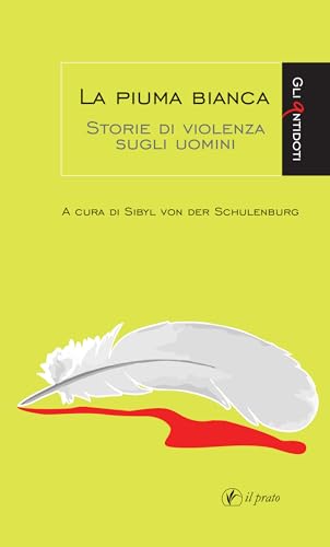 La piuma bianca. Storie di violenza sugli uomini (Gli antidoti) von Il Prato