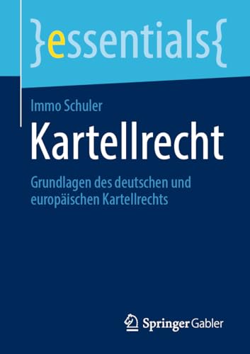 Kartellrecht: Grundlagen des deutschen und europäischen Kartellrechts (essentials) von Springer Gabler