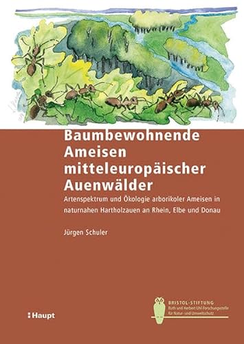 Baumbewohnende Ameisen mitteleuropäischer Auenwälder: Artenspektrum und Ökologie arborikoler Ameisen in naturnahen Hartholzauen an Rhein, Elbe und Donau (Bristol-Schriftenreihe)