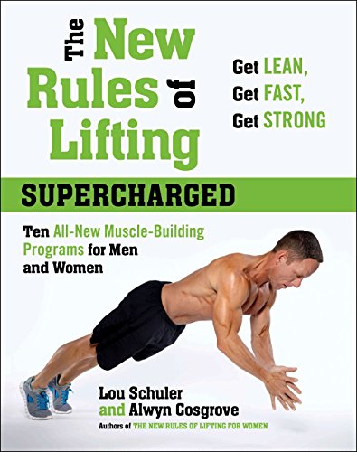 The New Rules of Lifting Supercharged: Ten All-New Programs for Men and Women: Ten All New Programs for Men and Women: Lose Fat, Gain Muscle, and Get Strong!
