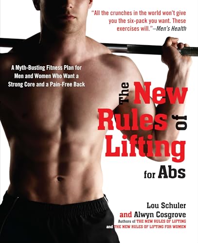 The New Rules of Lifting for Abs: A Myth-Busting Fitness Plan for Men and Women who Want a Strong Core and a Pain- Free Back The New Rules of Lifting for Abs: A Myth-Busting Fitness Plan for Men and Women who Want a Strong Core and a Pain- Free Back