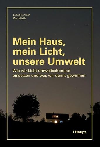 Mein Haus, mein Licht, unsere Umwelt: Wie wir Licht umweltschonend einsetzen und was wir damit gewinnen von Haupt Verlag