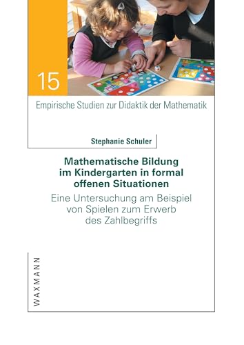 Mathematische Bildung im Kindergarten in formal offenen Situationen: Eine Untersuchung am Beispiel von Spielen zum Erwerb des Zahlbegriffs (Empirische Studien zur Didaktik der Mathematik)