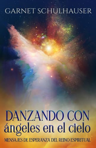 Danzando con ángeles en el cielo: Mensajes de esperanza del reino espiritual Danzando con ángeles en el cielo: Mensajes de esperanza del reino espiritual