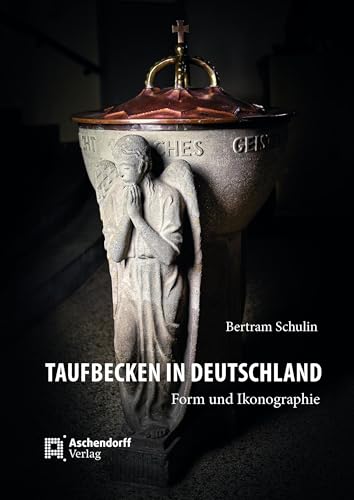 Taufbecken in Deutschland: Form und Ikonographie von Aschendorff Verlag