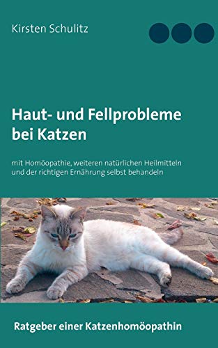 Haut- und Fellprobleme bei Katzen: mit Homöopathie, weiteren natürlichen Heilmitteln und der richtigen Ernährung selbst behandeln Haut- und Fellprobleme bei Katzen: mit Homöopathie, weiteren natürlichen Heilmitteln und der richtigen Ernährung selbst behandeln