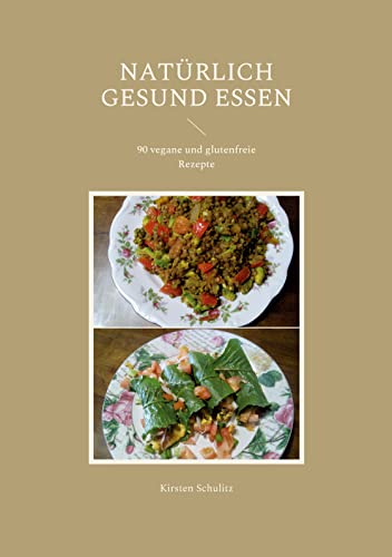 Natürlich gesund essen: 90 vegane und glutenfreie Rezepte