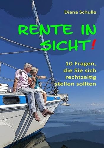 Rente in Sicht!: 10 Fragen, die Sie sich rechtzeitig stellen sollten