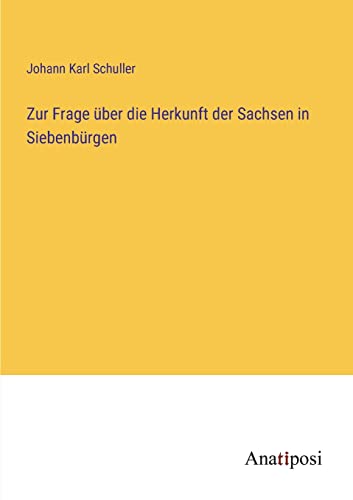 Zur Frage über die Herkunft der Sachsen in Siebenbürgen von Anatiposi Verlag