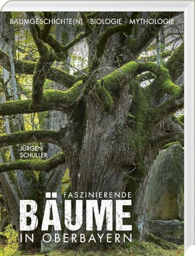 Faszinierende Bäume in Oberbayern: Baumgeschichte(n) - Biologie - Mythologie von Bayerland