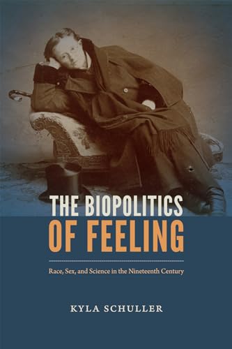The Biopolitics of Feeling: Race, Sex, and Science in the Nineteenth Century (Anima)