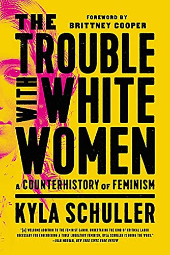 The Trouble with White Women: A Counterhistory of Feminism