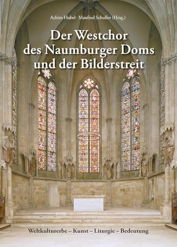 Der Westchor des Naumburger Doms und der Bilderstreit: Weltkulturerbe – Kunst – Liturgie – Bedeutung von Michael Imhof Verlag GmbH & Co. KG