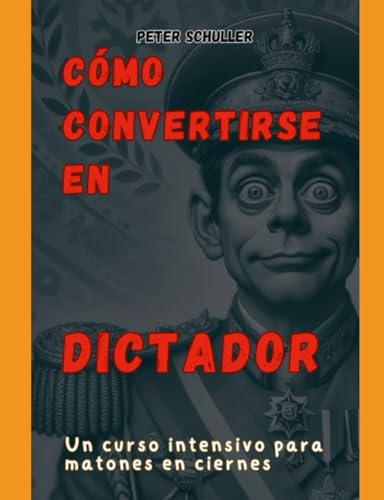 Cómo convertirse en dictador: Un curso intensivo para matones en ciernes von Independently published