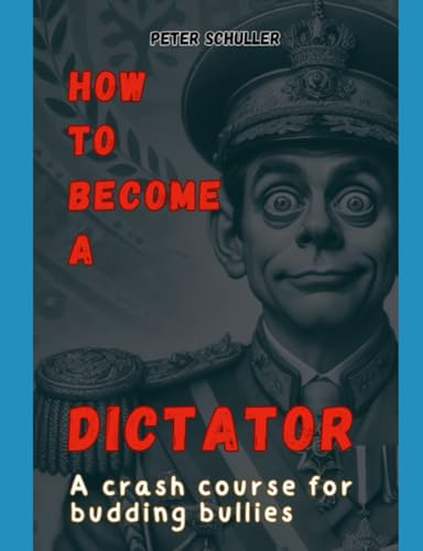 How to become a dictator: A crash course for budding tyrants von Independently published