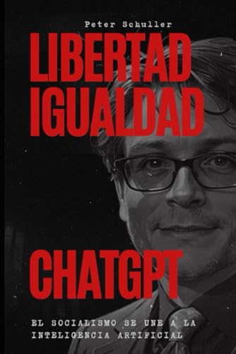Libertad, igualdad, chatGPT: el socialismo se une a la inteligencia artificial von Independently published
